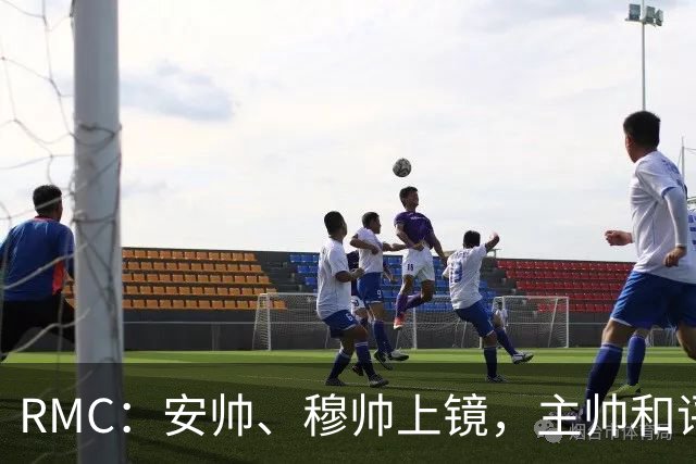 RMC：安帅、穆帅上镜，主帅和评论员正成为世界杯品牌广告新宠